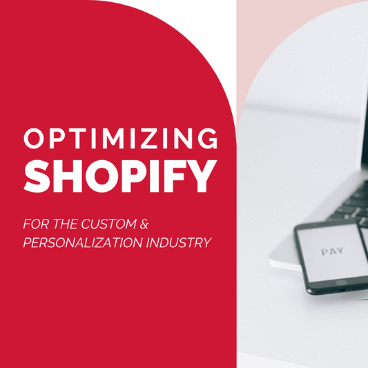 Optimizing Shopify | FOR THE CUSTOM & PERSONALIZATION INDUSTRY